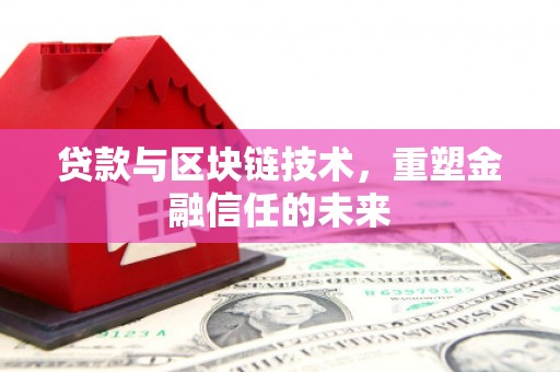 荥经贷款与区块链技术，重塑金融信任的未来