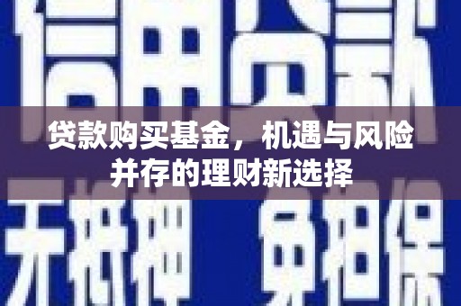 北关贷款购买基金，机遇与风险并存的理财新选择