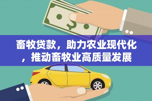 梧栖畜牧贷款，助力农业现代化，推动畜牧业高质量发展