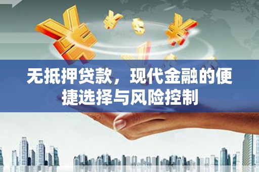 华宁无抵押贷款，现代金融的便捷选择与风险控制
