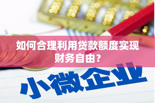 洪雅如何合理利用贷款额度实现财务自由？