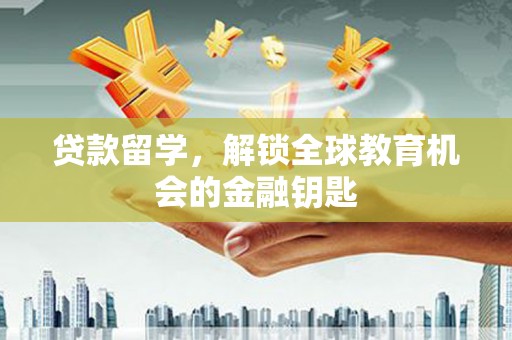卢氏贷款留学，解锁全球教育机会的金融钥匙