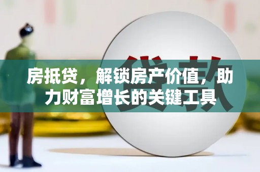 龙口房抵贷，解锁房产价值，助力财富增长的关键工具