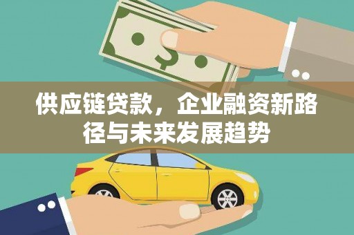 曲江供应链贷款，企业融资新路径与未来发展趋势
