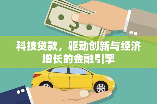 岑巩科技贷款，驱动创新与经济增长的金融引擎