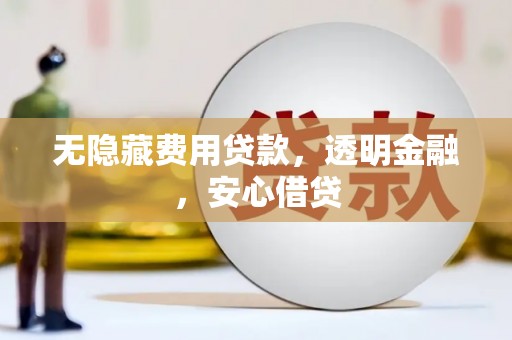 曲麻莱无隐藏费用贷款，透明金融，安心借贷