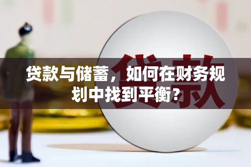 宁乡贷款与储蓄，如何在财务规划中找到平衡？