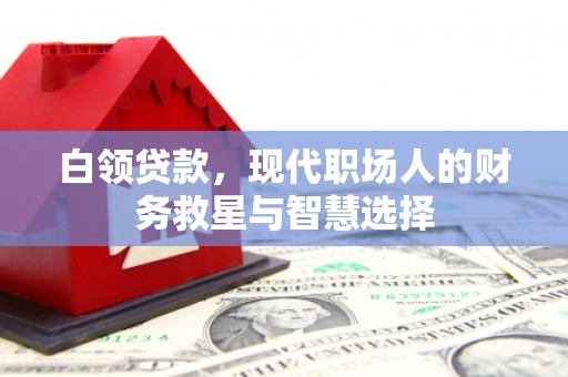 武邑白领贷款，现代职场人的财务救星与智慧选择