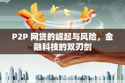 孝感P2P 网贷的崛起与风险，金融科技的双刃剑
