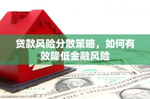 德令哈贷款风险分散策略，如何有效降低金融风险