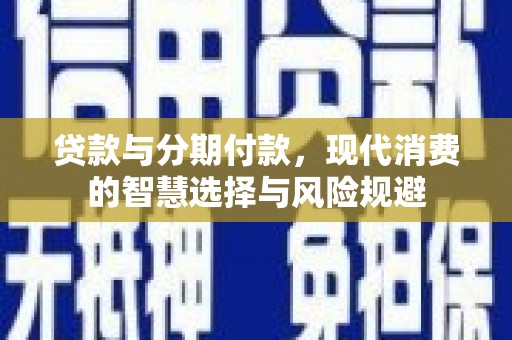 永宁贷款与分期付款，现代消费的智慧选择与风险规避
