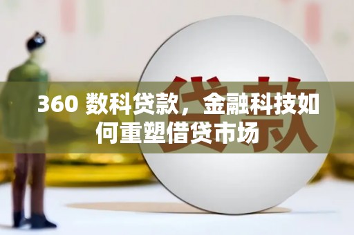 新晃360 数科贷款，金融科技如何重塑借贷市场