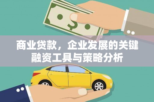 灵石商业贷款，企业发展的关键融资工具与策略分析
