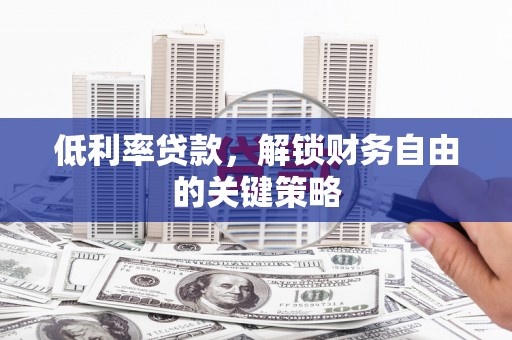 江城低利率贷款，解锁财务自由的关键策略