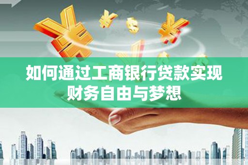宁乡如何通过工商银行贷款实现财务自由与梦想