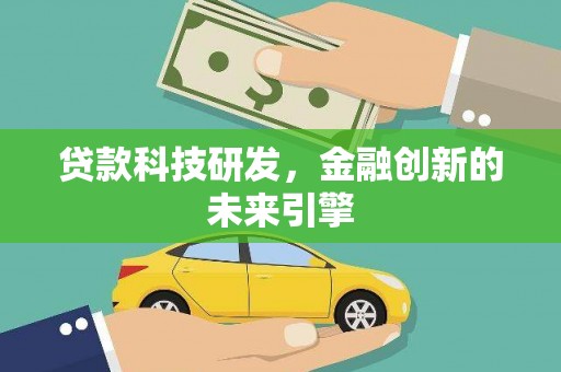 湟中贷款科技研发，金融创新的未来引擎