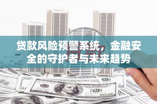 冈山贷款风险预警系统，金融安全的守护者与未来趋势