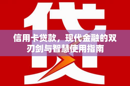 沁源信用卡贷款，现代金融的双刃剑与智慧使用指南