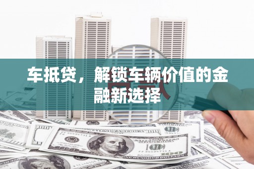 嘉模堂区车抵贷，解锁车辆价值的金融新选择
