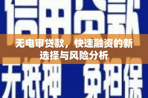 积石山无电审贷款，快速融资的新选择与风险分析