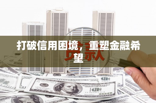 新晃打破信用困境，重塑金融希望