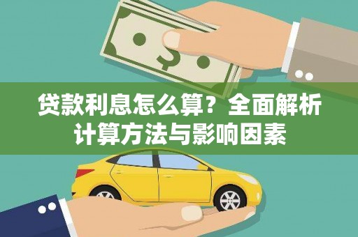 铜仁贷款利息怎么算？全面解析计算方法与影响因素