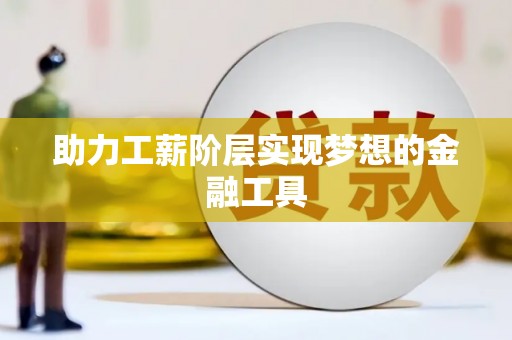 南化助力工薪阶层实现梦想的金融工具