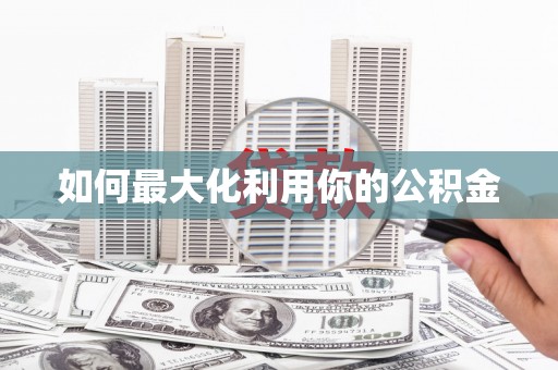湘东如何最大化利用你的公积金