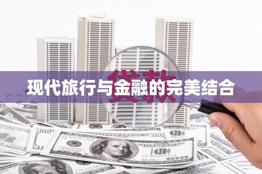 隆尧现代旅行与金融的完美结合